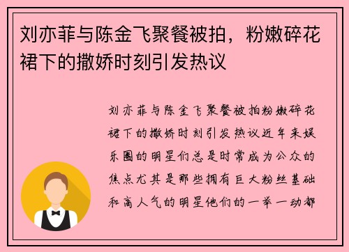 刘亦菲与陈金飞聚餐被拍，粉嫩碎花裙下的撒娇时刻引发热议
